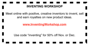 So don't borrow money for your invention. Also the best way to invent is with low cost, high return strategy.